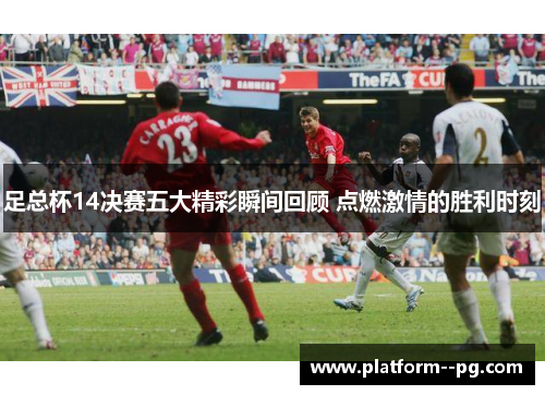 足总杯14决赛五大精彩瞬间回顾 点燃激情的胜利时刻
