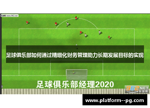 足球俱乐部如何通过精细化财务管理助力长期发展目标的实现