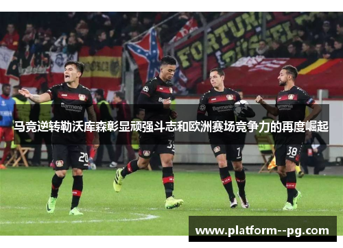 马竞逆转勒沃库森彰显顽强斗志和欧洲赛场竞争力的再度崛起