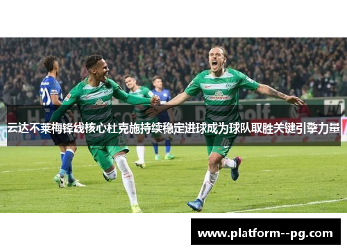云达不莱梅锋线核心杜克施持续稳定进球成为球队取胜关键引擎力量