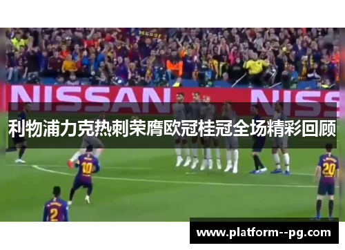 利物浦力克热刺荣膺欧冠桂冠全场精彩回顾 利物浦力克热刺荣膺欧冠桂冠全场精彩回顾