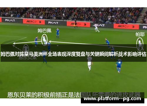 姆巴佩对阵皇马美洲杯全场表现深度复盘与关键瞬间解析战术影响评估