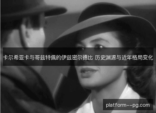 卡尔希亚卡与哥兹特佩的伊兹密尔德比 历史渊源与近年格局变化